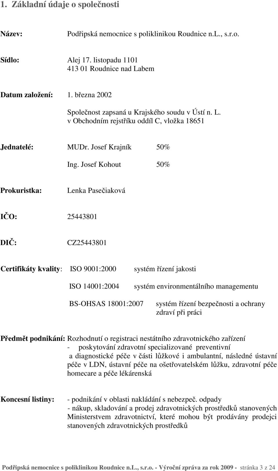 Josef Kohout 50% Prokuristka: Lenka Pasečiaková IČO: 25443801 DIČ: CZ25443801 Certifikáty kvality: ISO 9001:2000 systém řízení jakosti ISO 14001:2004 systém environmentálního managementu BS-OHSAS