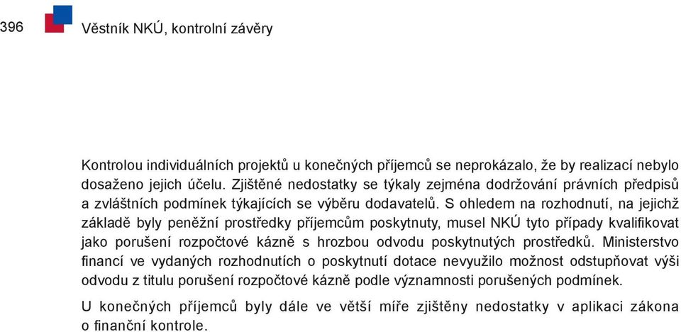 S ohledem na rozhodnutí, na jejichž základě byly peněžní prostředky příjemcům poskytnuty, musel NKÚ tyto případy kvalifikovat jako porušení rozpočtové kázně s hrozbou odvodu poskytnutých