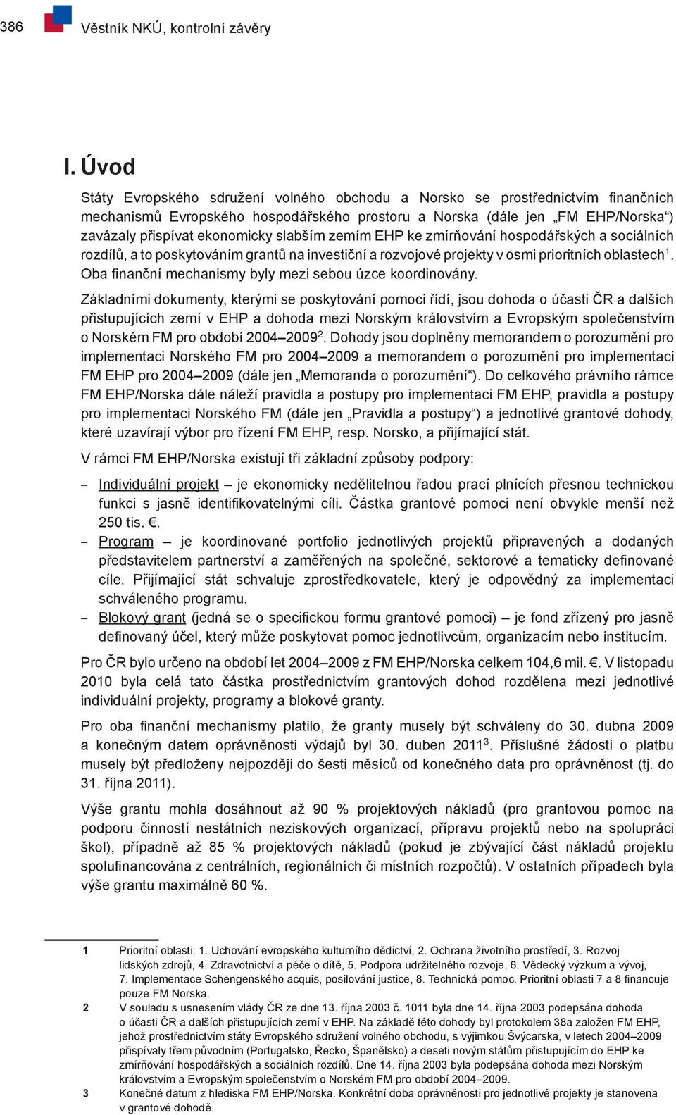 slabším zemím EHP ke zmírňování hospodářských a sociálních rozdílů, a to poskytováním grantů na investiční a rozvojové projekty v osmi prioritních oblastech 1.