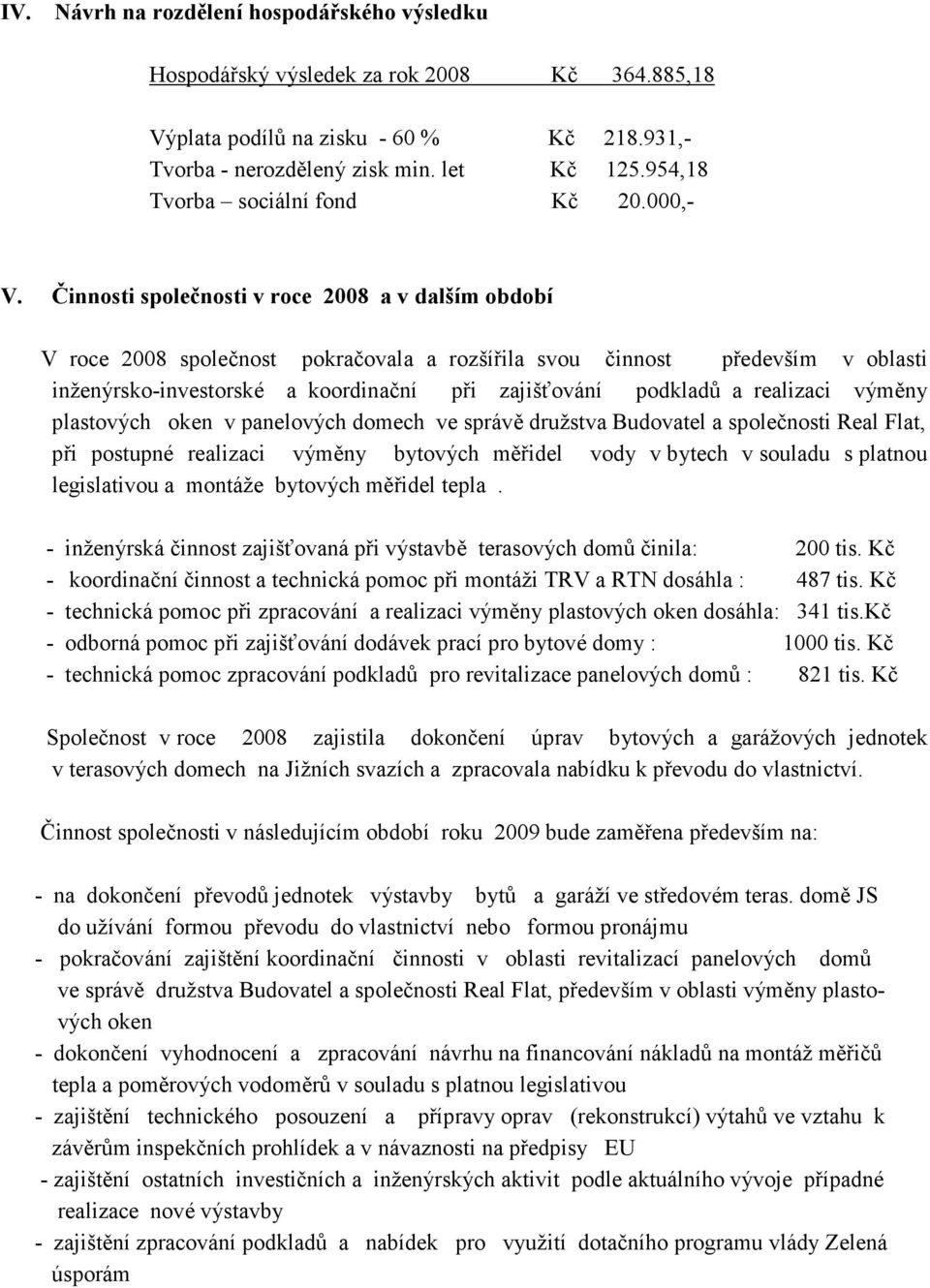 Činnosti společnosti v roce 2008 a v dalším období V roce 2008 společnost pokračovala a rozšířila svou činnost především v oblasti inženýrsko-investorské a koordinační při zajišťování podkladů a