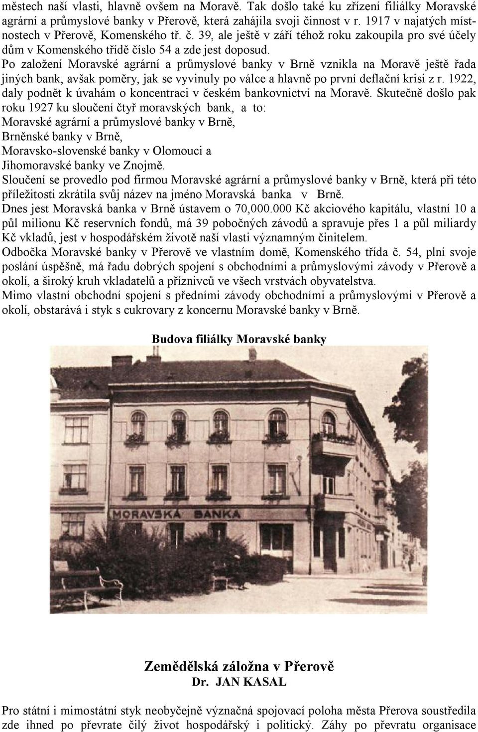 Po založení Moravské agrární a průmyslové banky v Brně vznikla na Moravě ještě řada jiných bank, avšak poměry, jak se vyvinuly po válce a hlavně po první deflační krisi z r.