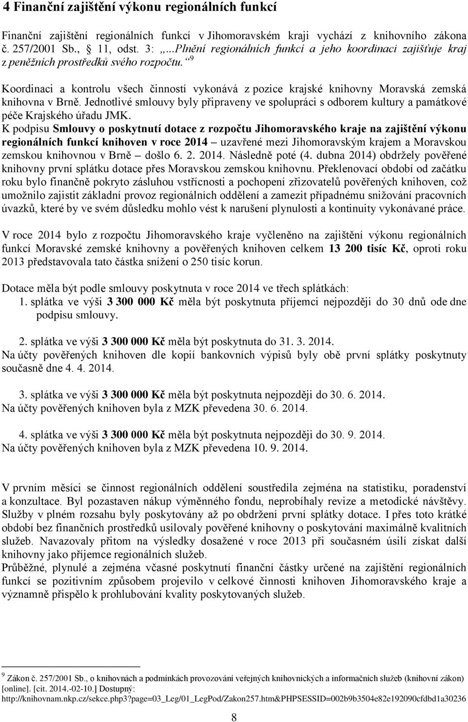 9 Koordinaci a kontrolu všech činností vykonává z pozice krajské knihovny Moravská zemská knihovna v Brně.