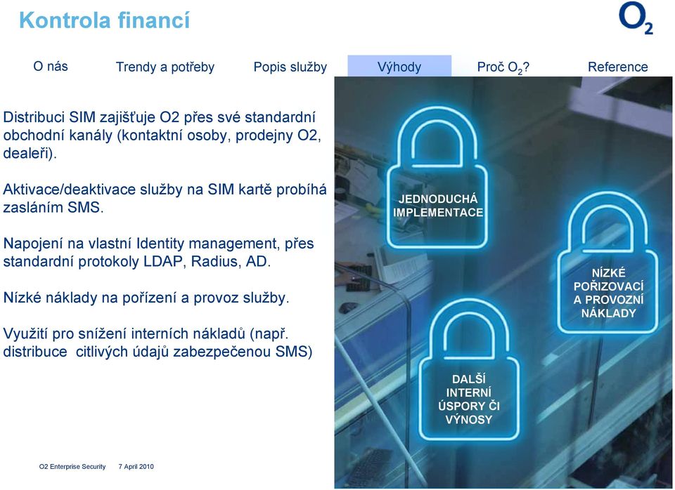 JEDNODUCHÁ IMPLEMENTACE Napojení na vlastní Identity management, přes standardní protokoly LDAP, Radius, AD.