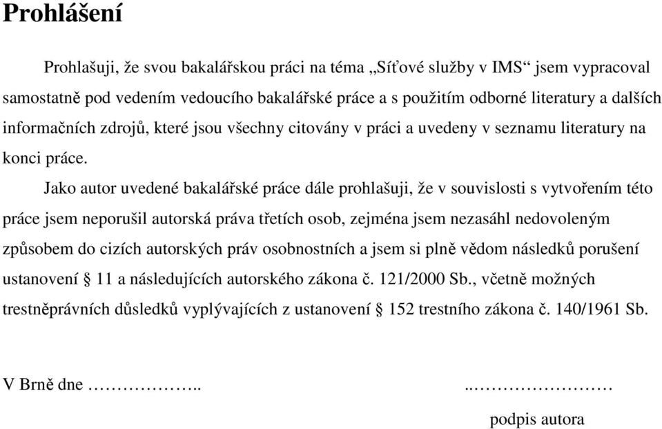 Jako autor uvedené bakalářské práce dále prohlašuji, že v souvislosti s vytvořením této práce jsem neporušil autorská práva třetích osob, zejména jsem nezasáhl nedovoleným způsobem do