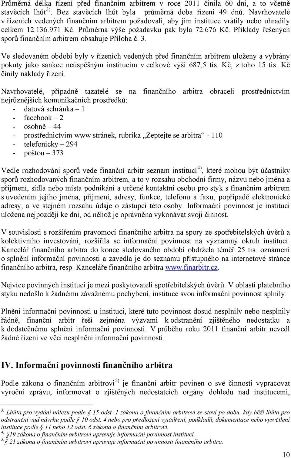 Příklady řešených sporů finančním arbitrem obsahuje Příloha č. 3.