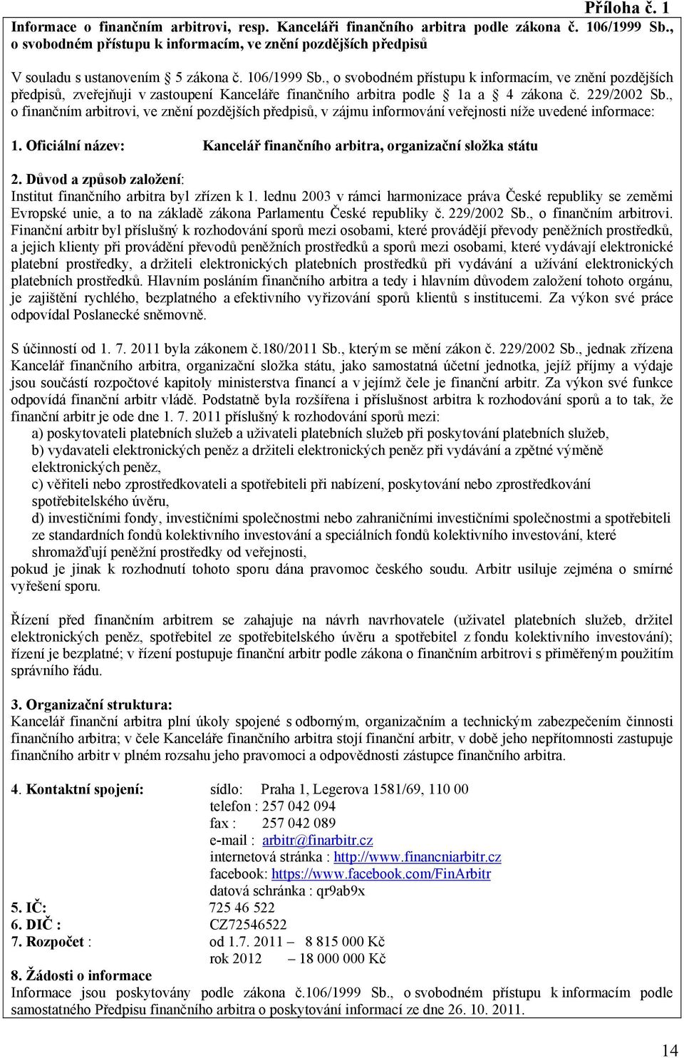 , o svobodném přístupu k informacím, ve znění pozdějších předpisů, zveřejňuji v zastoupení Kanceláře finančního arbitra podle 1a a 4 zákona č. 229/2002 Sb.