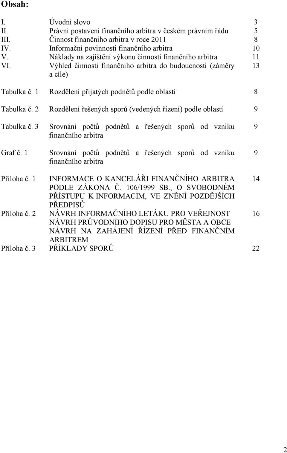2 Rozdělení řešených sporů (vedených řízení) podle oblastí 9 Tabulka č. 3 Graf č.
