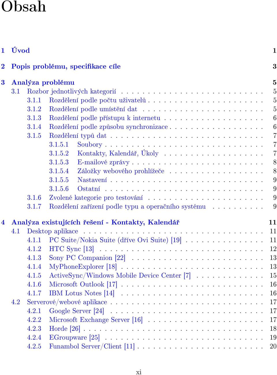1..1 Soubory.............................. 7 3.1..2 Kontakty, Kalendá, Úkoly................... 7 3.1..3 E-mailové zprávy......................... 8 3.1..4 Záloºky webového prohlíºe e.................. 8 3.1.. Nastavení.