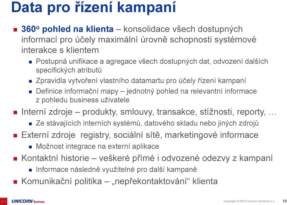 business uživatele Interní zdroje produkty, smlouvy, transakce, stížnosti, reporty, Ze stávajících interních systémů, datového skladu nebo jiných zdrojů Externí zdroje registry, sociální sítě,