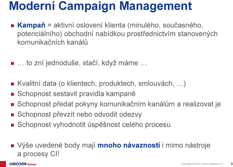 sestavit pravidla kampaně Schopnost předat pokyny komunikačním kanálům a realizovat je Schopnost převzít nebo odvodit odezvy Schopnost