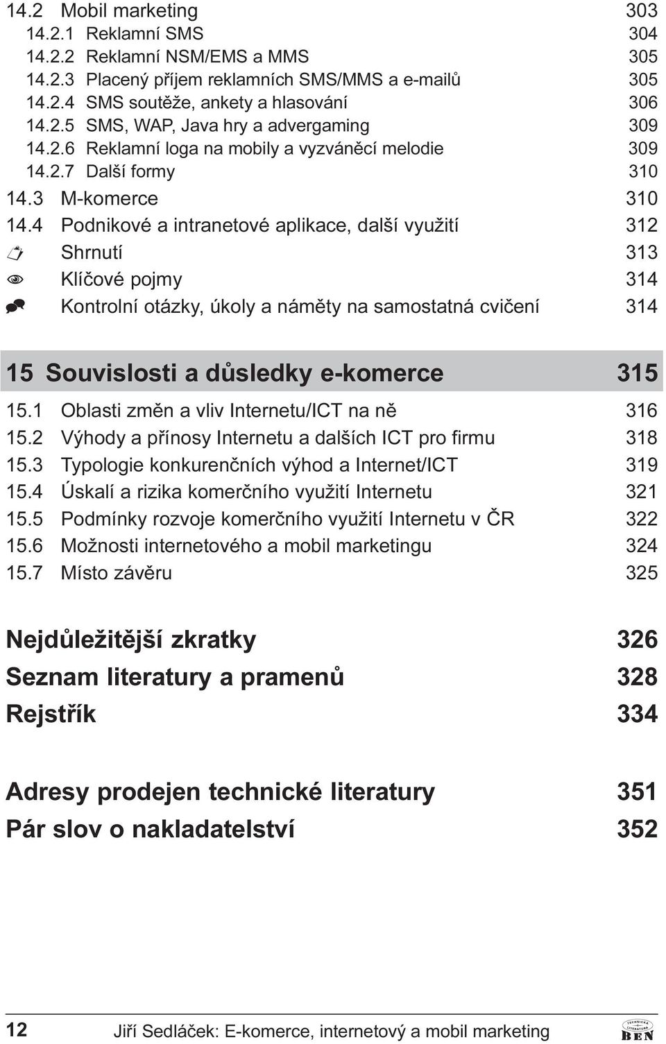 Klíèové pojmy 314 ^ Kontrolní otázky, úkoly a námìty na samostatná cvièení 314 15 Souvislosti a dùsledky e-komerce 315 15 1 Oblasti zmìn a vliv Internetu/ICT na nì 316 15 2 Výhody a pøínosy Internetu