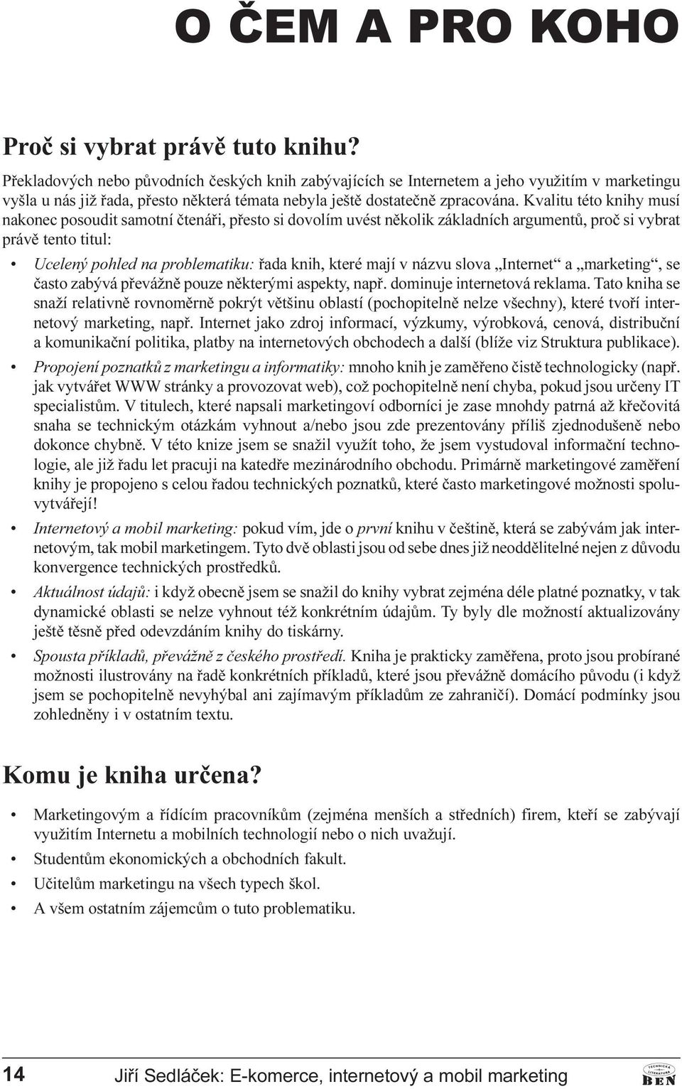 nakonec posoudit samotní ètenáøi, pøesto si dovolím uvést nìkolik základních argumentù, proè si vybrat právì tento titul: Ucelený pohled na problematiku: øada knih, které mají v názvu slova Internet