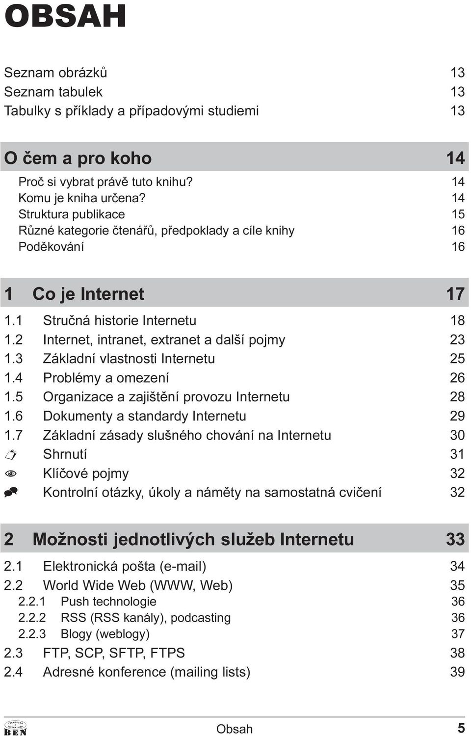 3 Základní vlastnosti Internetu 25 1 4 Problémy a omezení 26 1 5 Organizace a zajištìní provozu Internetu 28 1 6 Dokumenty a standardy Internetu 29 1 7 Základní zásady slušného chování na Internetu