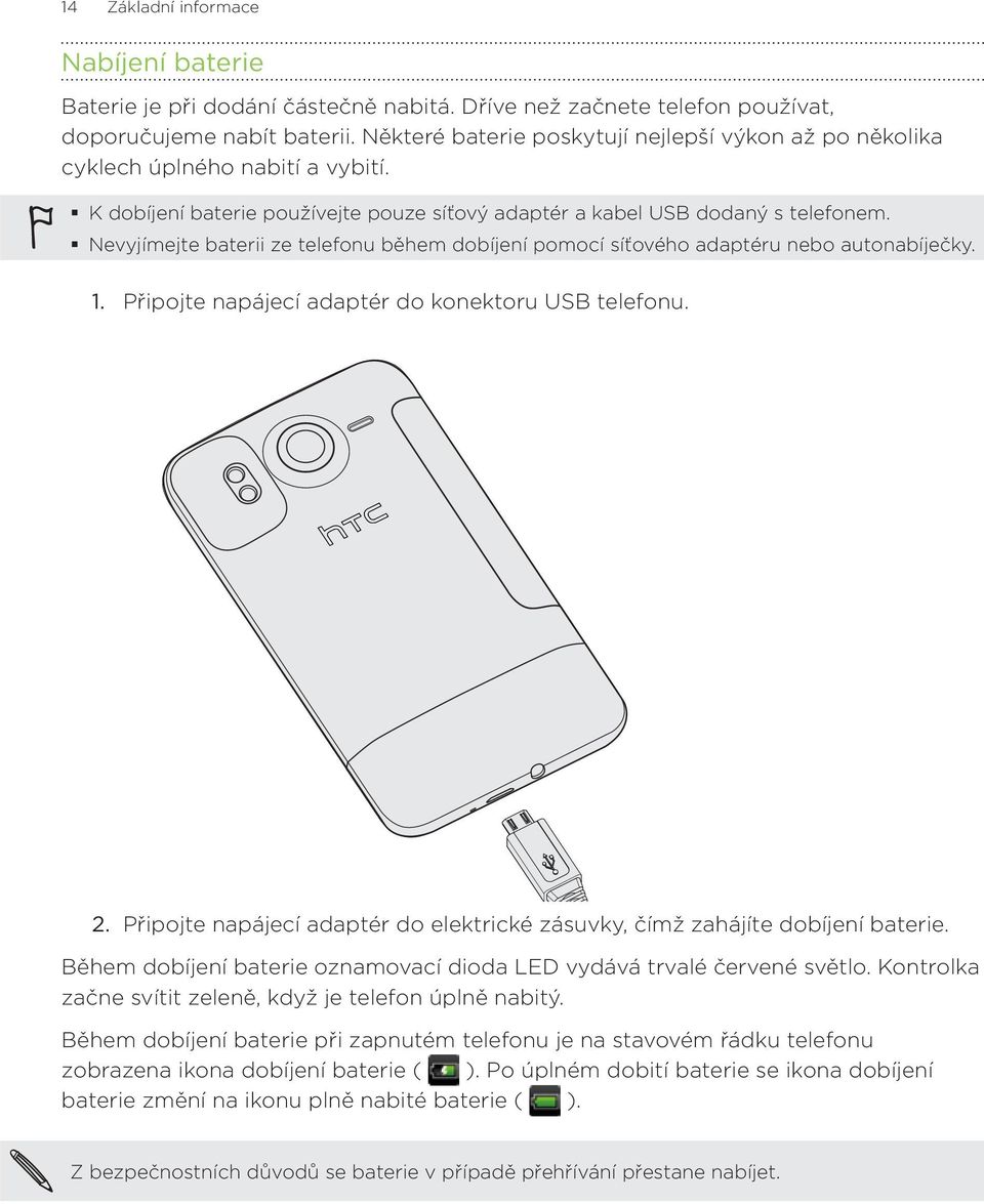 Nevyjímejte baterii ze telefonu během dobíjení pomocí síťového adaptéru nebo autonabíječky. Připojte napájecí adaptér do konektoru USB telefonu.