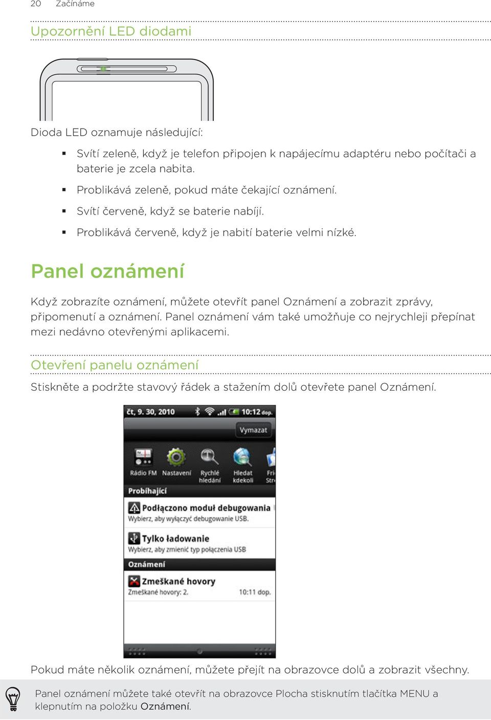 Panel oznámení Když zobrazíte oznámení, můžete otevřít panel Oznámení a zobrazit zprávy, připomenutí a oznámení.