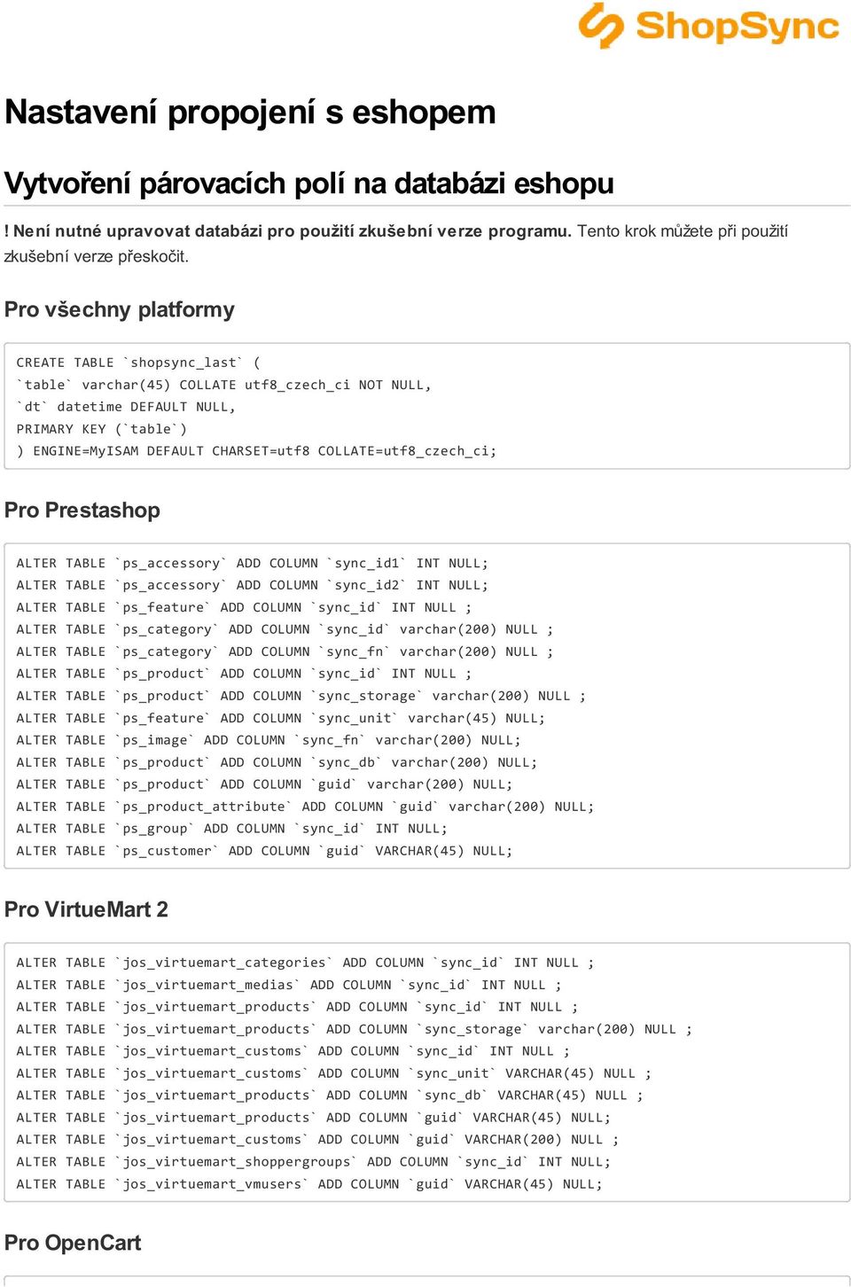 COLLATE=utf8_czech_ci; Pro Prestashop ALTER TABLE `ps_accessory` ADD COLUMN `sync_id1` INT NULL; ALTER TABLE `ps_accessory` ADD COLUMN `sync_id2` INT NULL; ALTER TABLE `ps_feature` ADD COLUMN