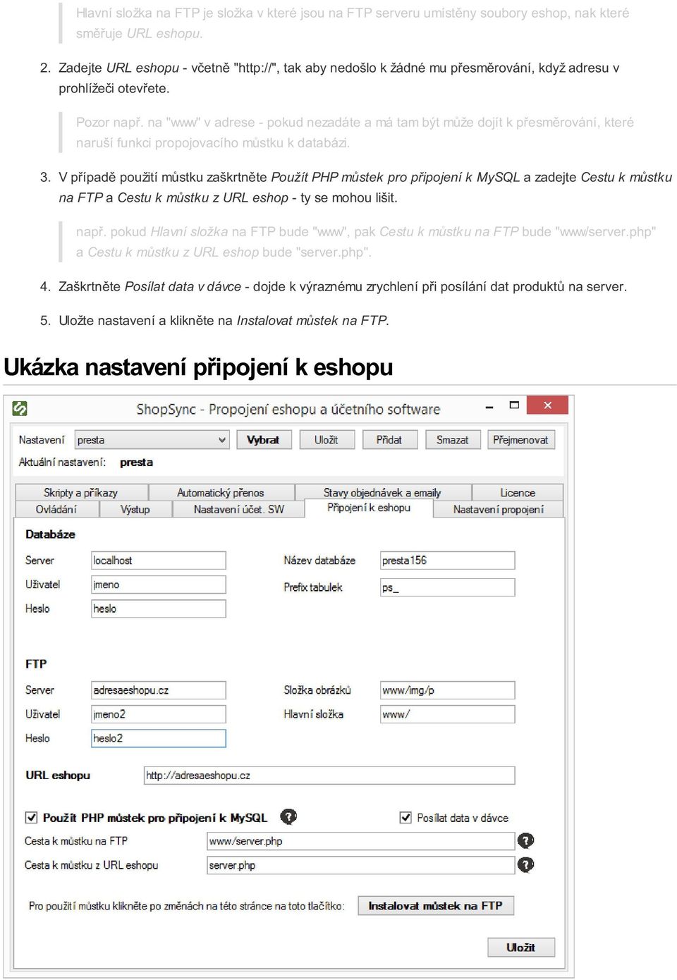 na "www" v adrese - pokud nezadáte a má tam být může dojít k přesměrování, které naruší funkci propojovacího můstku k databázi. 3.