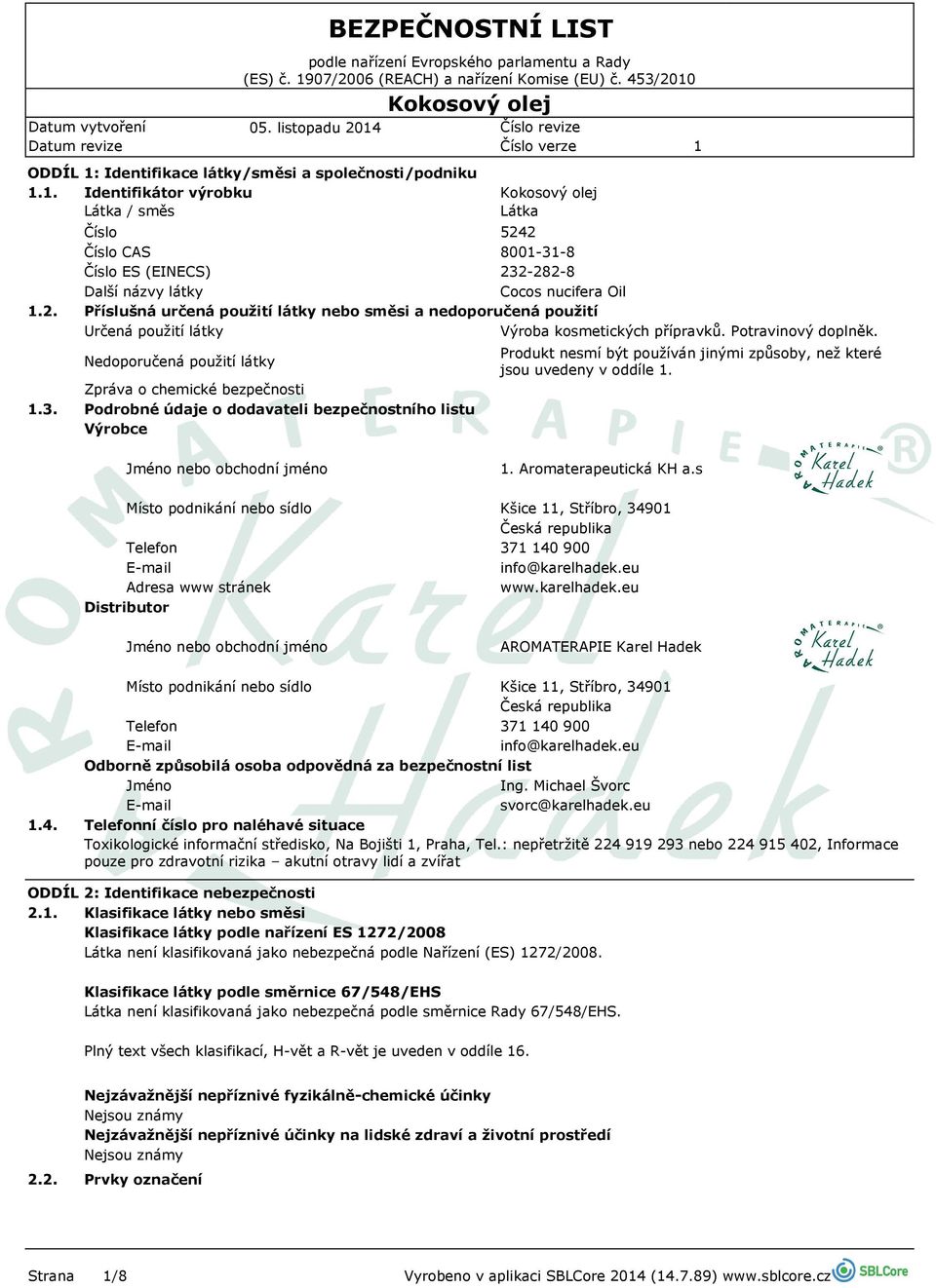 Látka Číslo 5242 Číslo CAS 800-3-8 Číslo ES (EINECS) 232-282-8 Další názvy látky Cocos nucifera Oil Příslušná určená použití látky nebo směsi a nedoporučená použití Určená použití látky Výroba