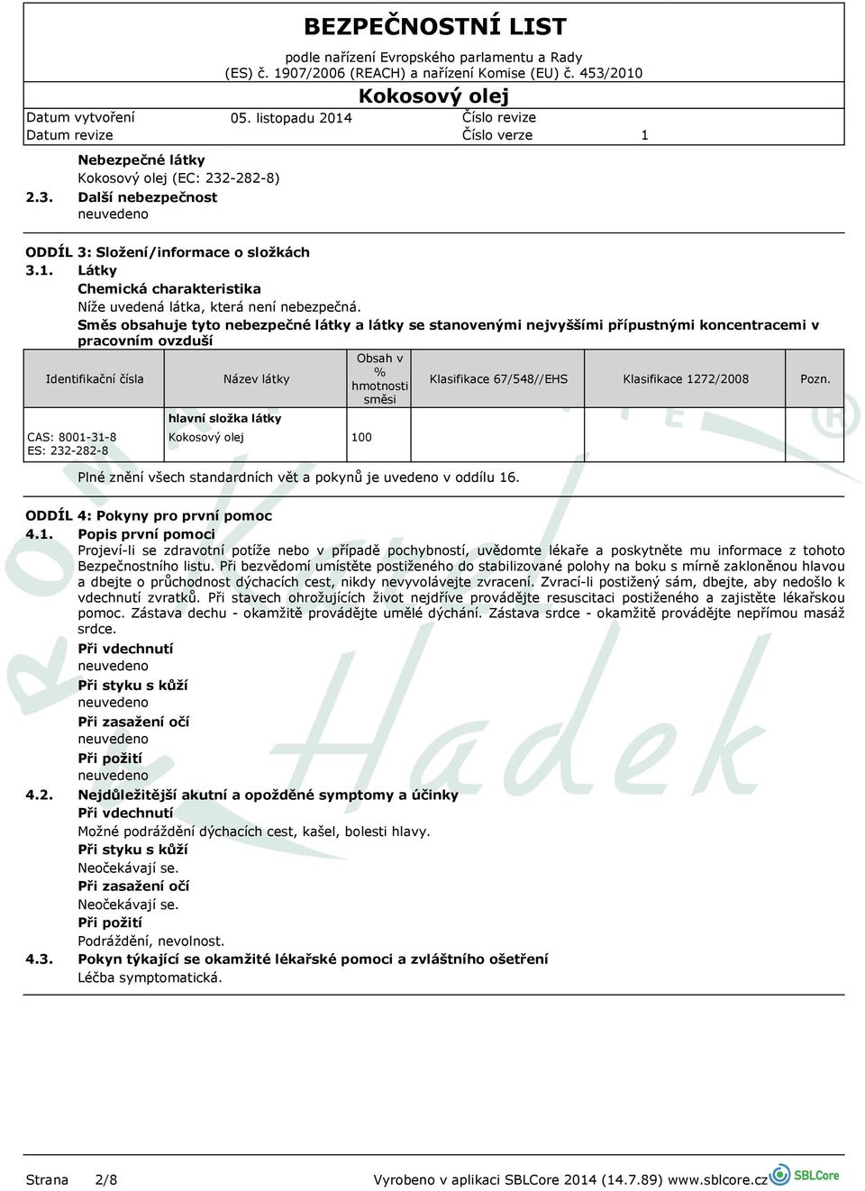 Směs obsahuje tyto nebezpečné látky a látky se stanovenými nejvyššími přípustnými koncentracemi v pracovním ovzduší Identifikační čísla CAS: 800-3-8 ES: 232-282-8 Název látky hlavní složka látky