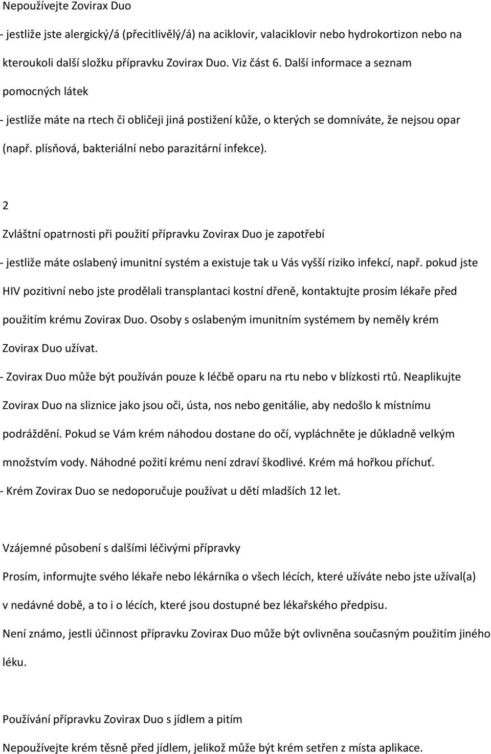 2 Zvláštní opatrnosti při použití přípravku Zovirax Duo je zapotřebí - jestliže máte oslabený imunitní systém a existuje tak u Vás vyšší riziko infekcí, např.