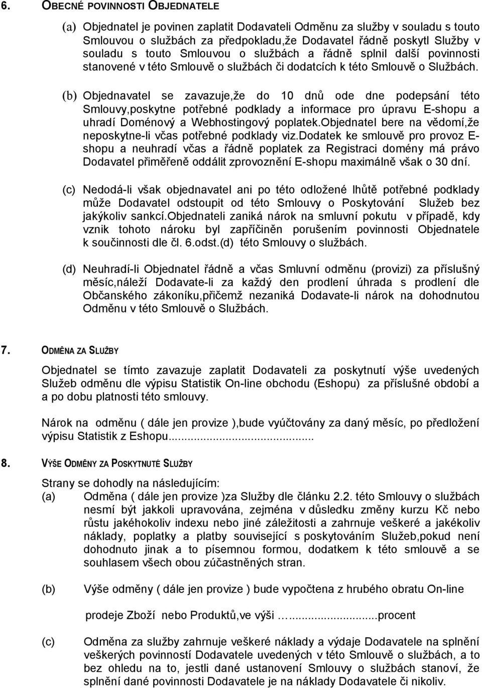 (b) Objednavatel se zavazuje,že do 10 dnů ode dne podepsání této Smlouvy,poskytne potřebné podklady a informace pro úpravu E-shopu a uhradí Doménový a Webhostingový poplatek.