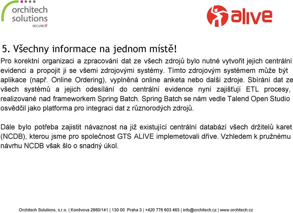 Sbírání dat ze všech systémů a jejich odesílání do centrální evidence nyní zajišťují ETL procesy, realizované nad frameworkem Spring Batch.