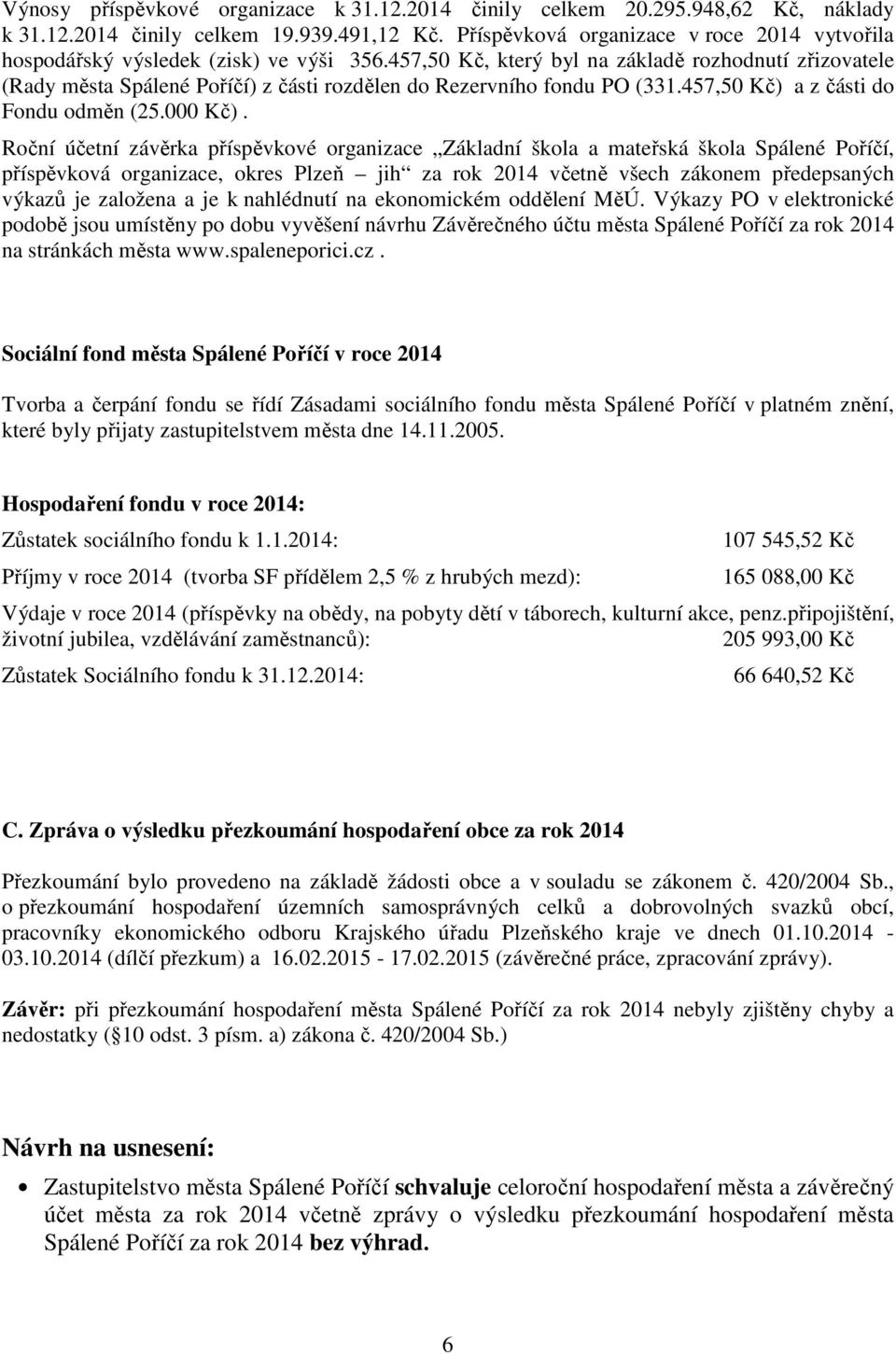 457,50 Kč, který byl na základě rozhodnutí zřizovatele (Rady města Spálené Poříčí) z části rozdělen do Rezervního fondu PO (331.457,50 Kč) a z části do Fondu odměn (25.000 Kč).