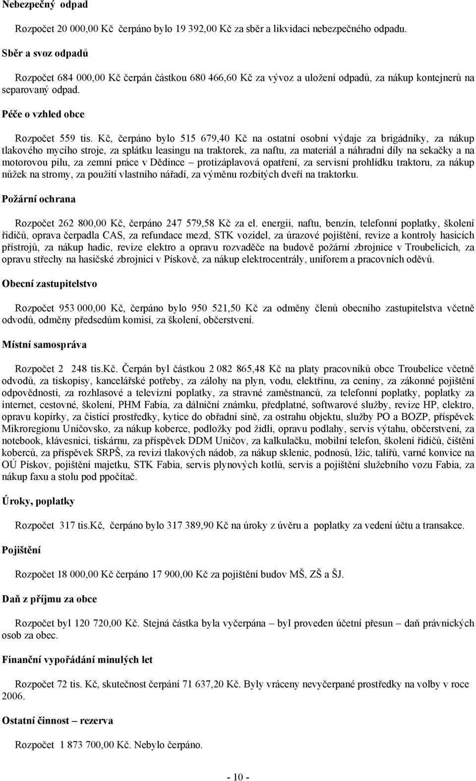 Kč, čerpáno bylo 515 679,40 Kč na ostatní osobní výdaje za brigádníky, za nákup tlakového mycího stroje, za splátku leasingu na traktorek, za naftu, za materiál a náhradní díly na sekačky a na