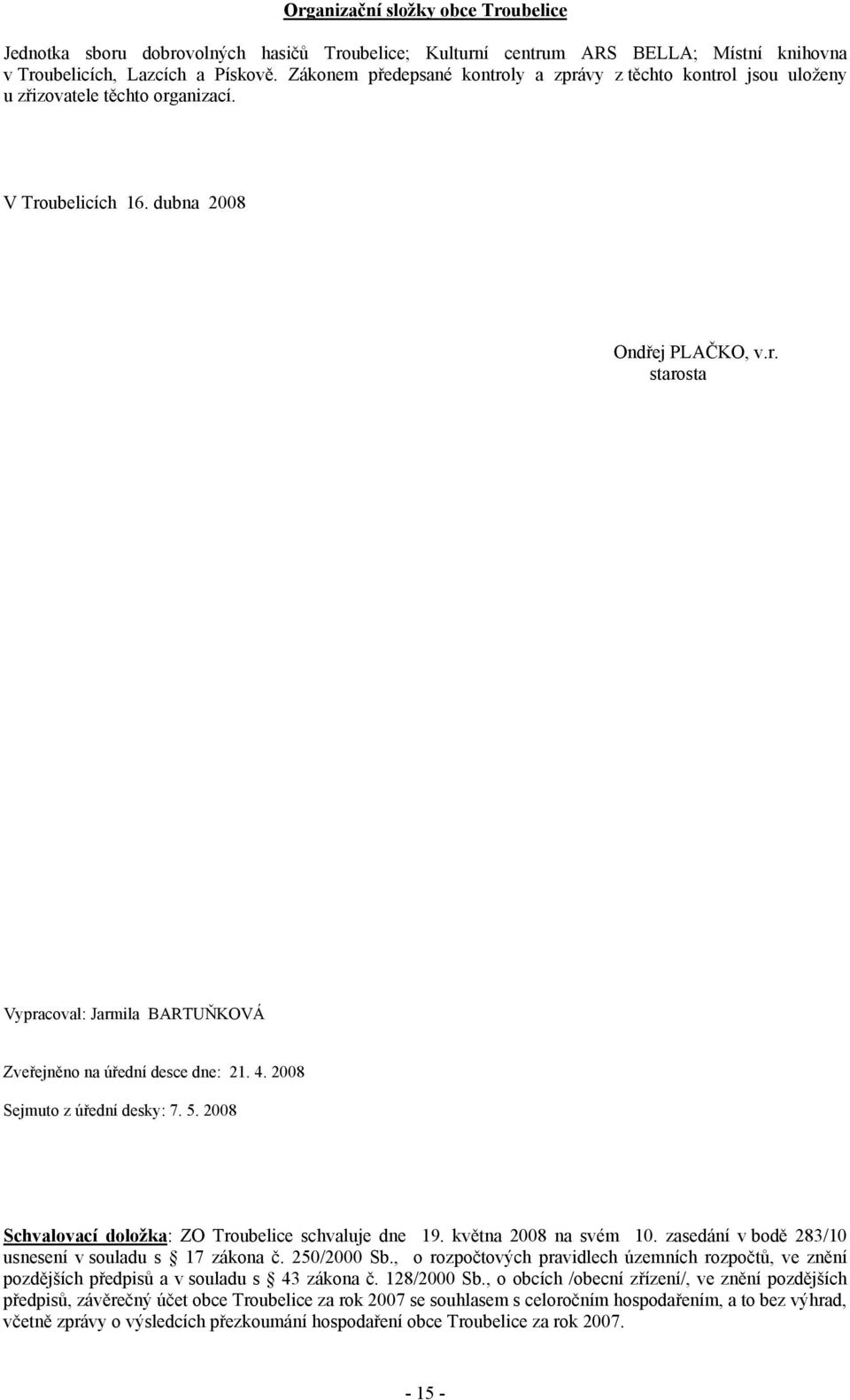 4. 2008 Sejmuto z úřední desky: 7. 5. 2008 Schvalovací doložka: ZO Troubelice schvaluje dne 19. května 2008 na svém 10. zasedání v bodě 283/10 usnesení v souladu s 17 zákona č. 250/2000 Sb.