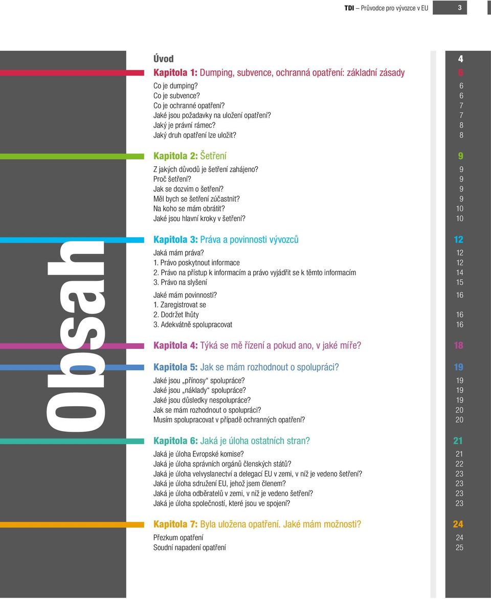 9 Jak se dozvím o šetření? 9 Měl bych se šetření zúčastnit? 9 Na koho se mám obrátit? 10 Jaké jsou hlavní kroky v šetření? 10 Obsah Kapitola 3: Práva a povinnosti vývozců 12 Jaká mám práva? 12 1.