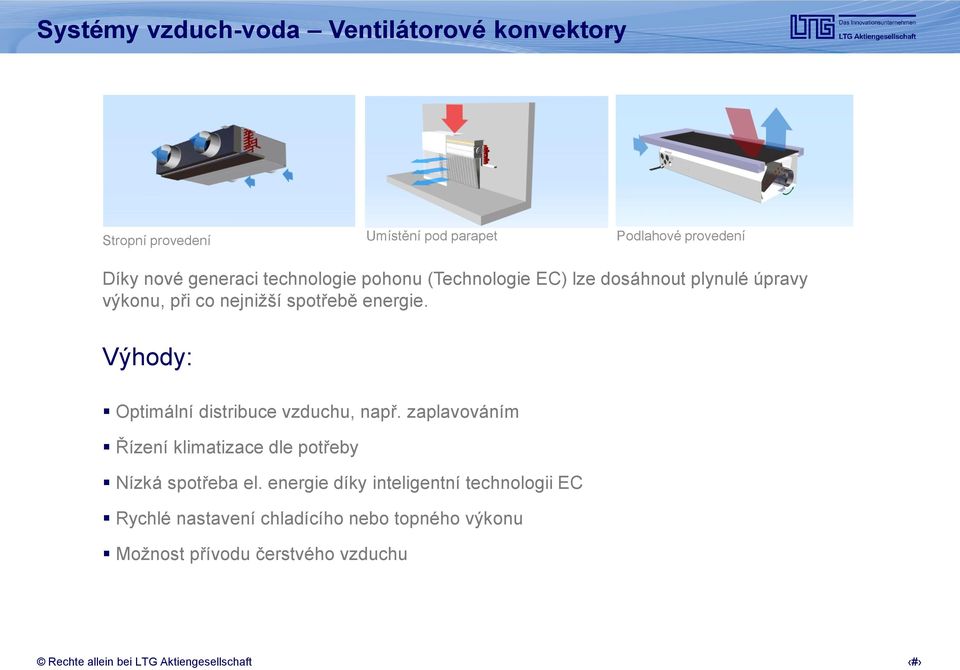 Výhody: Optimální distribuce vzduchu, např. zaplavováním Řízení klimatizace dle potřeby Nízká spotřeba el.