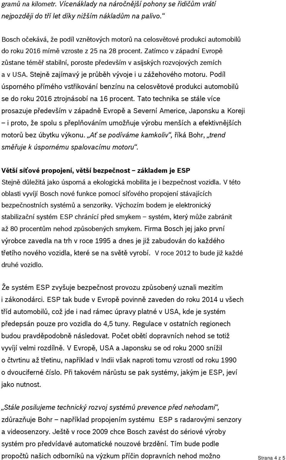 Zatímco v západní Evropě zůstane téměř stabilní, poroste především v asijských rozvojových zemích a v USA. Stejně zajímavý je průběh vývoje i u zážehového motoru.