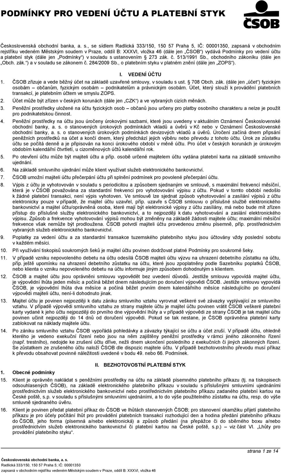 284/2009 Sb., o platebním styku v platném znění (dále jen ZOPS ). I. VEDENÍ ÚČTU 1. ČSOB zřizuje a vede běžný účet na zákl