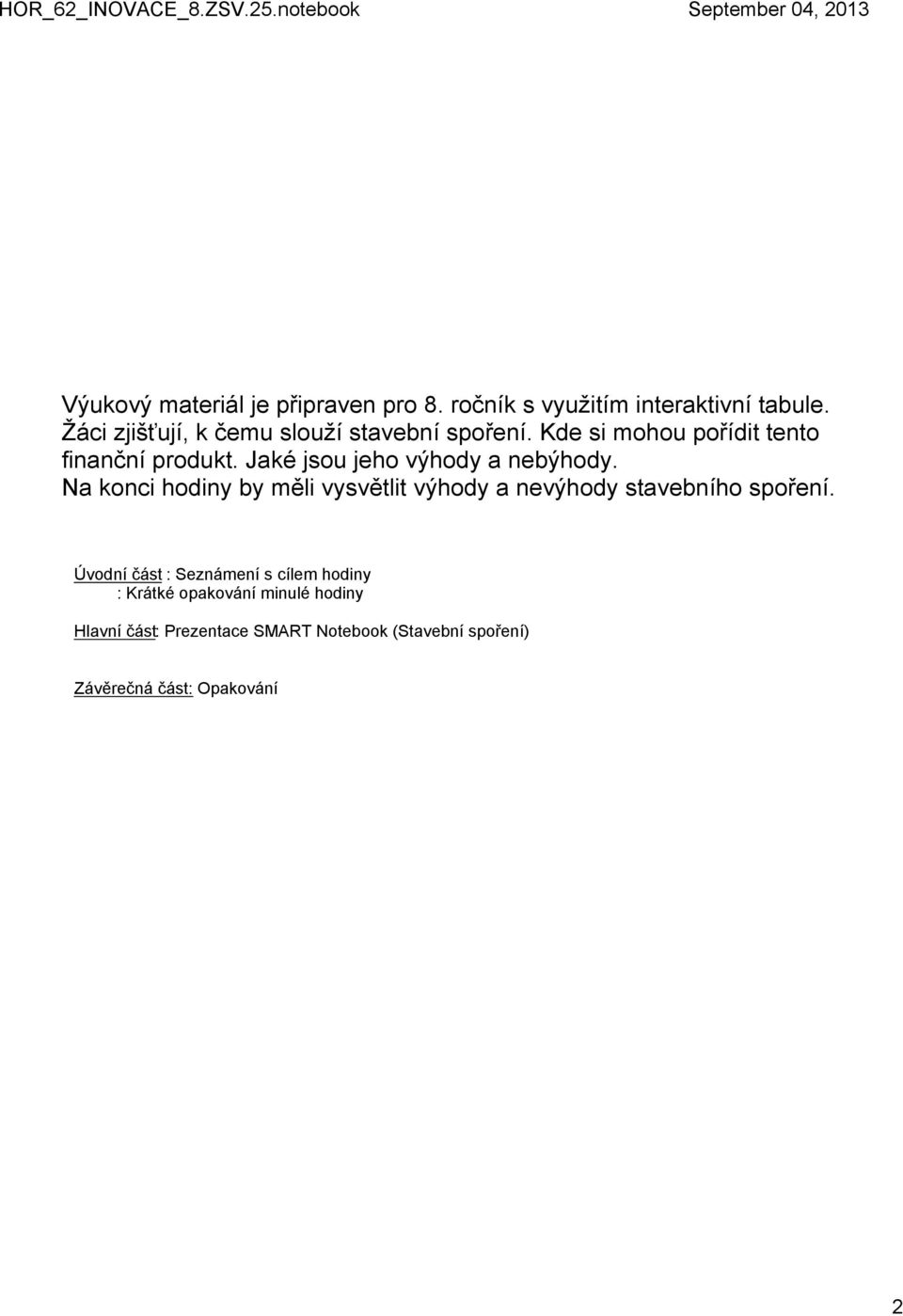 Jaké jsou jeho výhody a nebýhody. Na konci hodiny by měli vysvětlit výhody a nevýhody stavebního spoření.