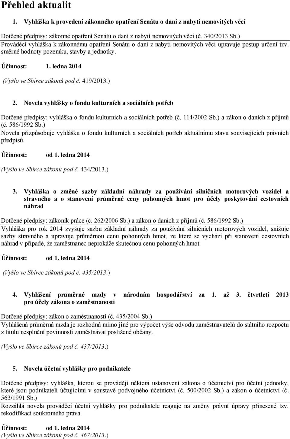 ledna 2014 (Vyšlo ve Sbírce zákonů pod č. 419/2013.) 2. Novela vyhlášky o fondu kulturních a sociálních potřeb Dotčené předpisy: vyhláška o fondu kulturních a sociálních potřeb (č. 114/2002 Sb.