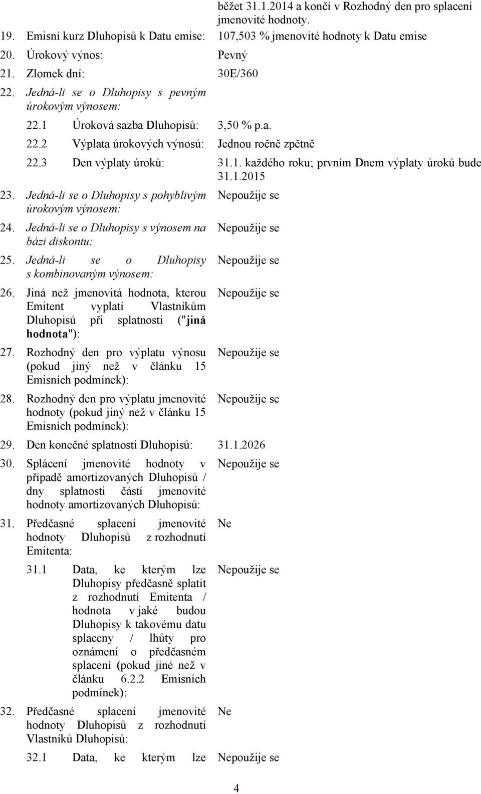 1.2015 23. Jedná-li se o Dluhopisy s pohyblivým úrokovým výnosem: 24. Jedná-li se o Dluhopisy s výnosem na bázi diskontu: 25. Jedná-li se o Dluhopisy s kombinovaným výnosem: 26.