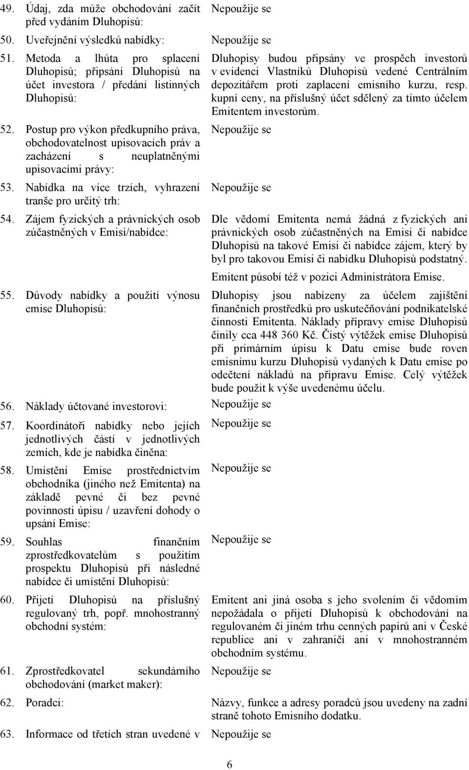 Postup pro výkon předkupního práva, obchodovatelnost upisovacích práv a zacházení s neuplatněnými upisovacími právy: 53. Nabídka na více trzích, vyhrazení tranše pro určitý trh: 54.