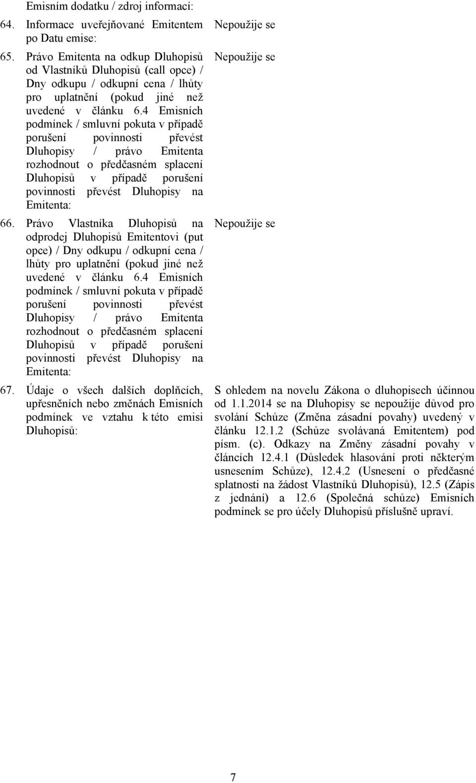 4 Emisních podmínek / smluvní pokuta v případě porušení povinnosti převést Dluhopisy / právo Emitenta rozhodnout o předčasném splacení Dluhopisů v případě porušení povinnosti převést Dluhopisy na