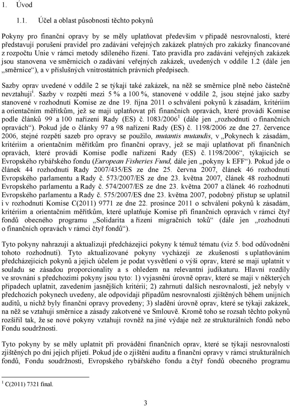 Tato pravidla pro zadávání veřejných zakázek jsou stanovena ve směrnicích o zadávání veřejných zakázek, uvedených v oddíle 1.2 (dále jen ), a v příslušných vnitrostátních právních předpisech.