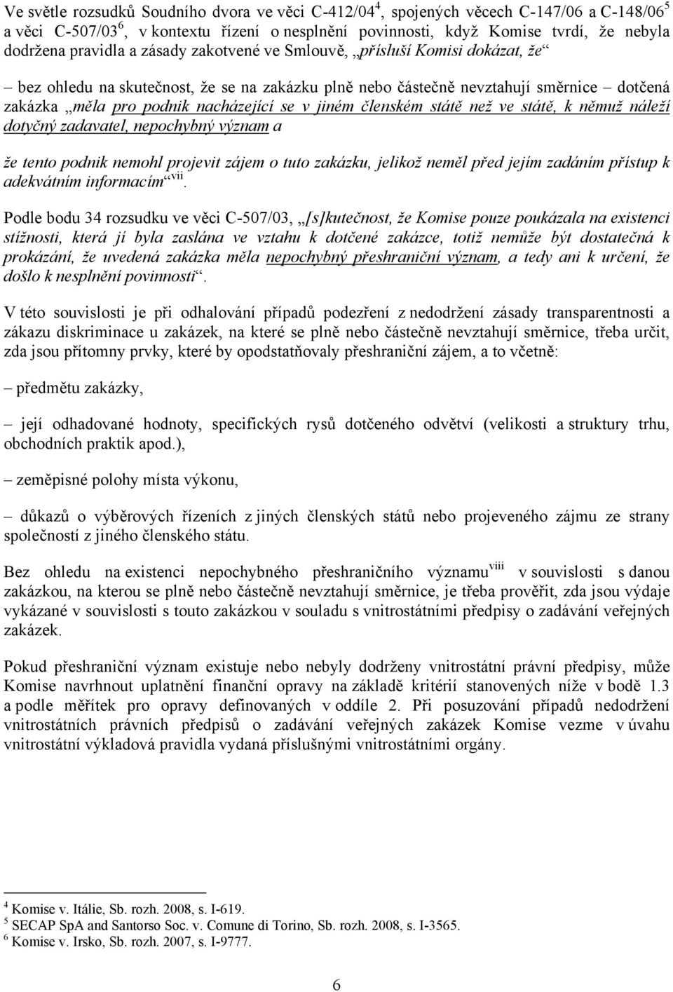 členském státě než ve státě, k němuž náleží dotyčný zadavatel, nepochybný význam a že tento podnik nemohl projevit zájem o tuto zakázku, jelikož neměl před jejím zadáním přístup k adekvátním