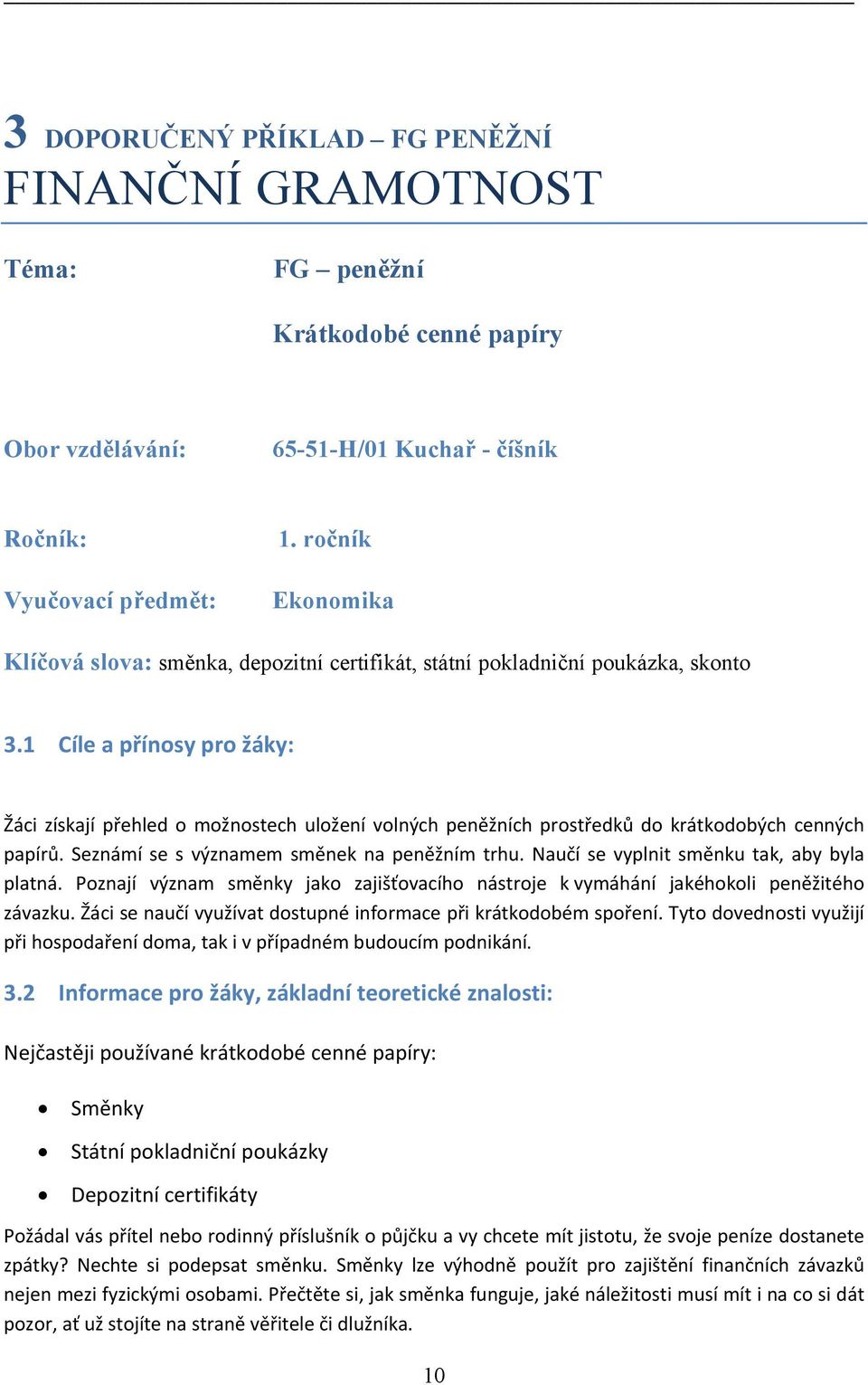 1 Cíle a přínosy pro žáky: Žáci získají přehled o možnostech uložení volných peněžních prostředků do krátkodobých cenných papírů. Seznámí se s významem směnek na peněžním trhu.