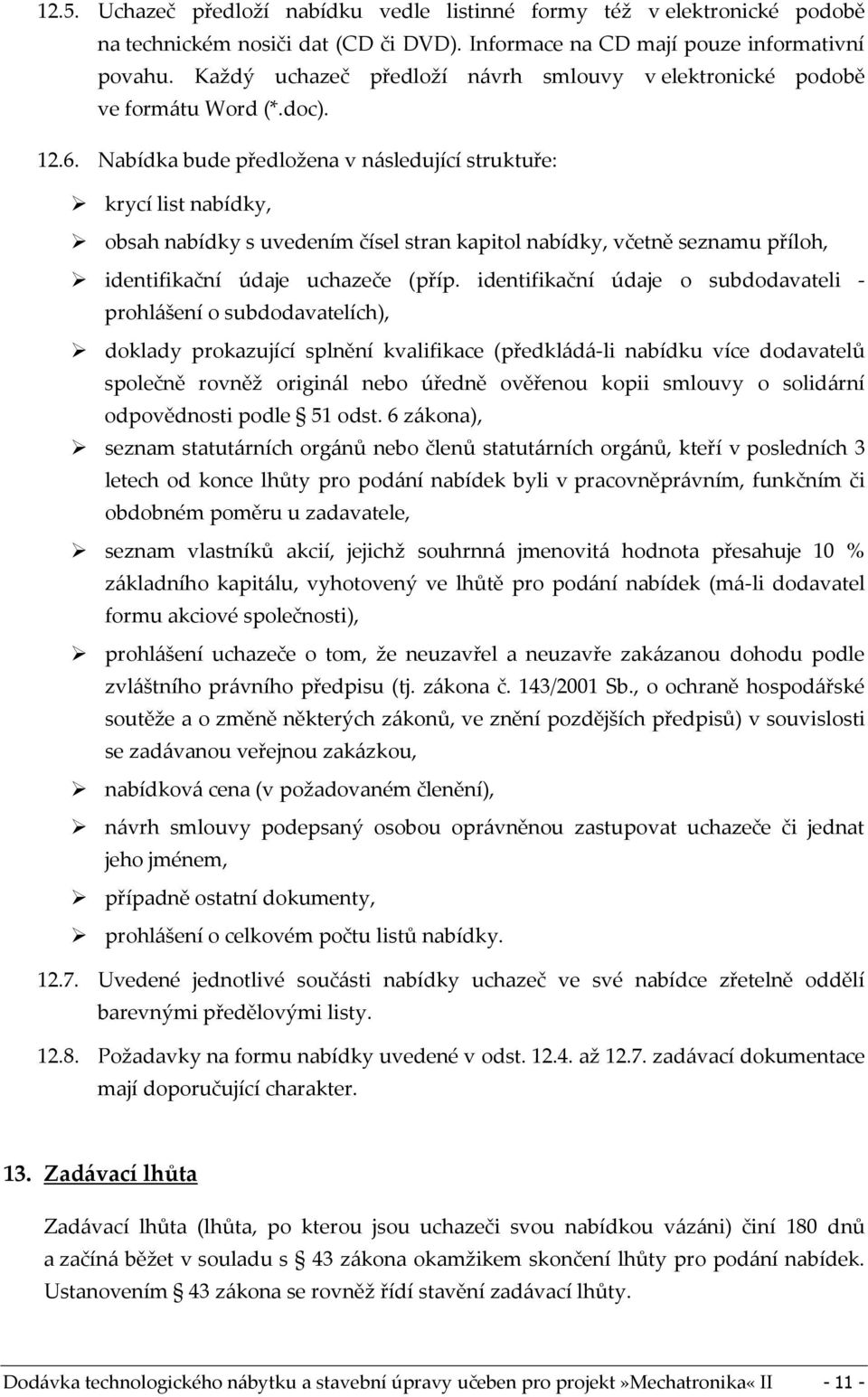 Nabídka bude předložena v následující struktuře: krycí list nabídky, obsah nabídky s uvedením čísel stran kapitol nabídky, včetně seznamu příloh, identifikační údaje uchazeče (příp.