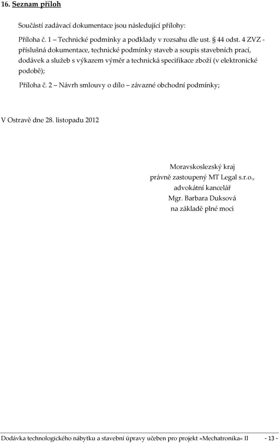 elektronické podobě); Příloha č. 2 Návrh smlouvy o dílo závazné obchodní podmínky; V Ostravě dne 28.