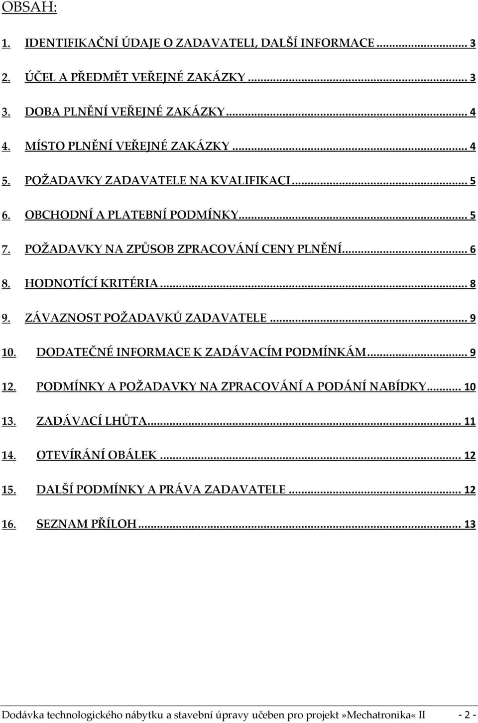 ZÁVAZNOST POŽADAVKŮ ZADAVATELE... 9 10. DODATEČNÉ INFORMACE K ZADÁVACÍM PODMÍNKÁM... 9 12. PODMÍNKY A POŽADAVKY NA ZPRACOVÁNÍ A PODÁNÍ NABÍDKY... 10 13. ZADÁVACÍ LHŮTA... 11 14.