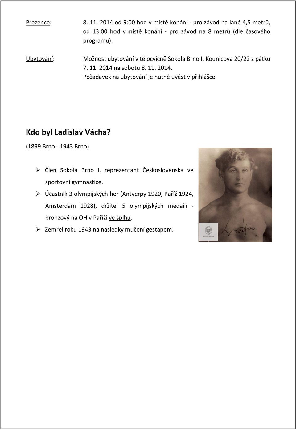 Možnost ubytování v tělocvičně Sokola Brno I, Kounicova 20/22 z pátku 7. 11. 2014 na sobotu 8. 11. 2014. Požadavek na ubytování je nutné uvést v přihlášce.