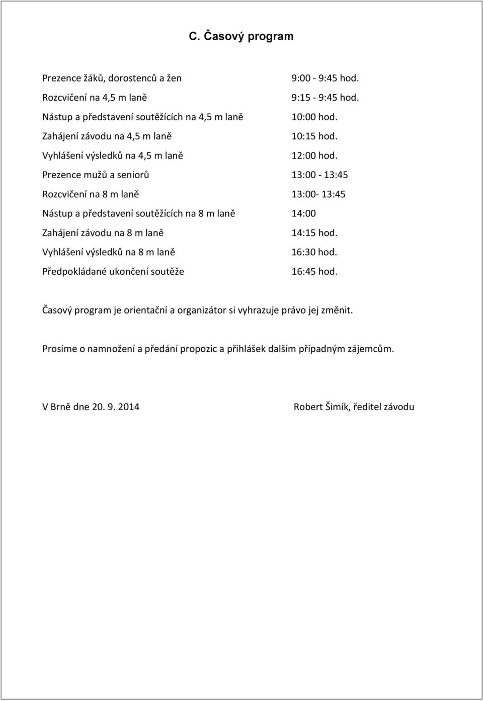 Prezence mužů a seniorů 13:00-13:45 Rozcvičení na 8 m laně 13:00-13:45 Nástup a představení soutěžících na 8 m laně 14:00 Zahájení závodu na 8 m laně 14:15 hod.