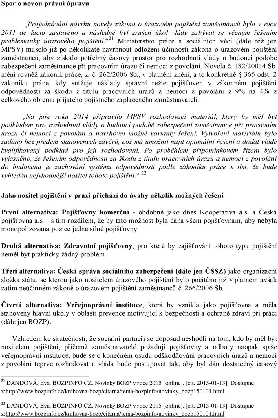 21 Ministerstvo práce a sociálních věcí (dále též jen MPSV) muselo již po několikáté navrhnout odložení účinnosti zákona o úrazovém pojištění zaměstnanců, aby získalo potřebný časový prostor pro