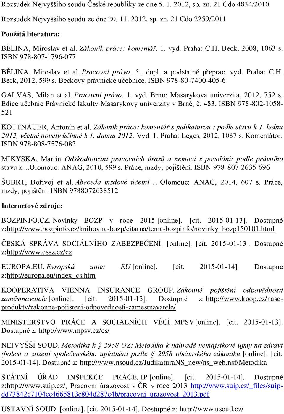 Beckovy právnické učebnice. ISBN 978-80-7400-405-6 GALVAS, Milan et al. Pracovní právo. 1. vyd. Brno: Masarykova univerzita, 2012, 752 s.