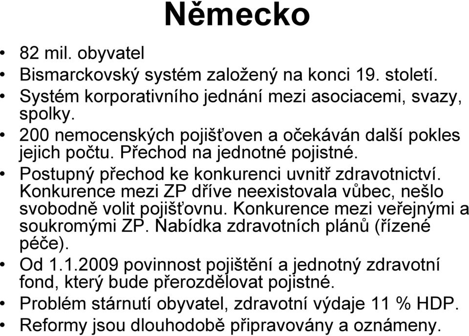 Konkurence mezi ZP dříve neexistovala vůbec, nešlo svobodně volit pojišťovnu. Konkurence mezi veřejnými a soukromými ZP. Nabídka zdravotních plánů (řízené péče).