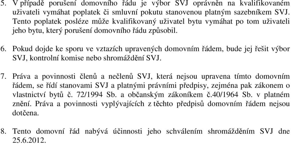 Pokud dojde ke sporu ve vztazích upravených domovním řádem, bude jej řešit výbor SVJ, kontrolní komise nebo shromáždění SVJ. 7.